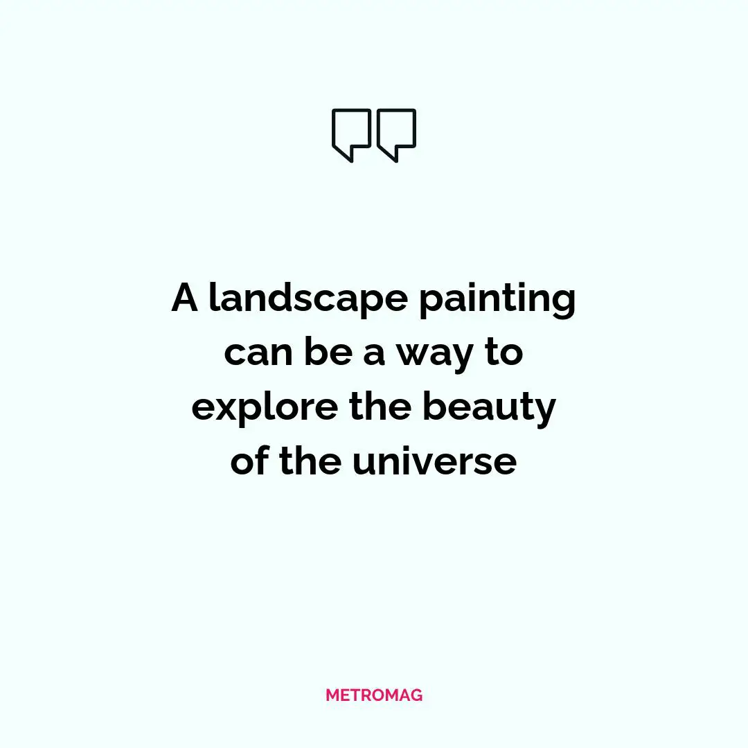 A landscape painting can be a way to explore the beauty of the universe