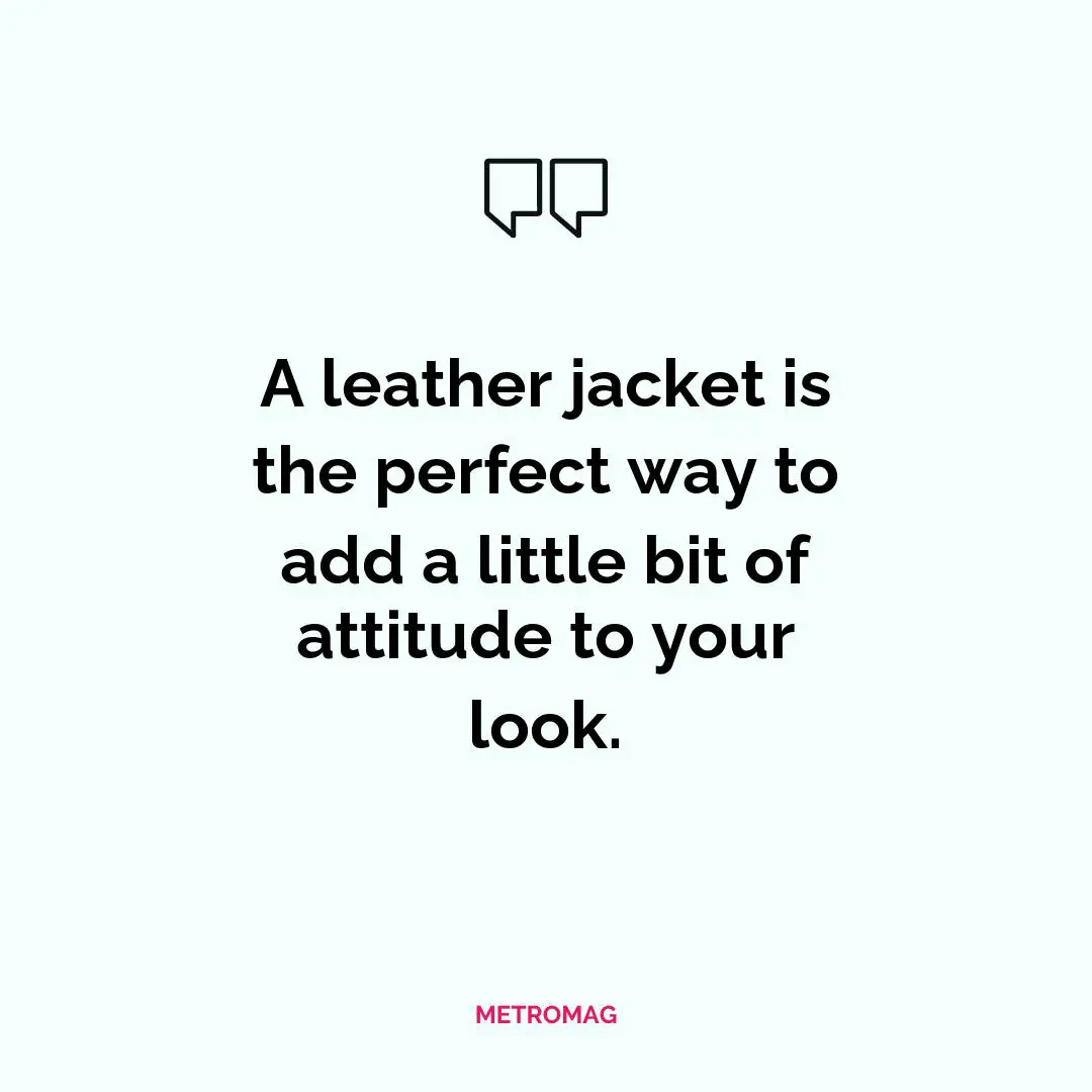 A leather jacket is the perfect way to add a little bit of attitude to your look.