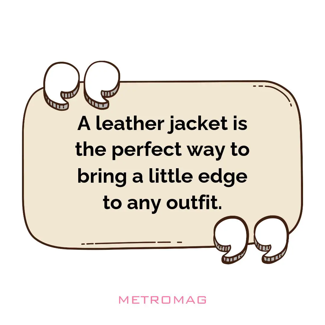 A leather jacket is the perfect way to bring a little edge to any outfit.