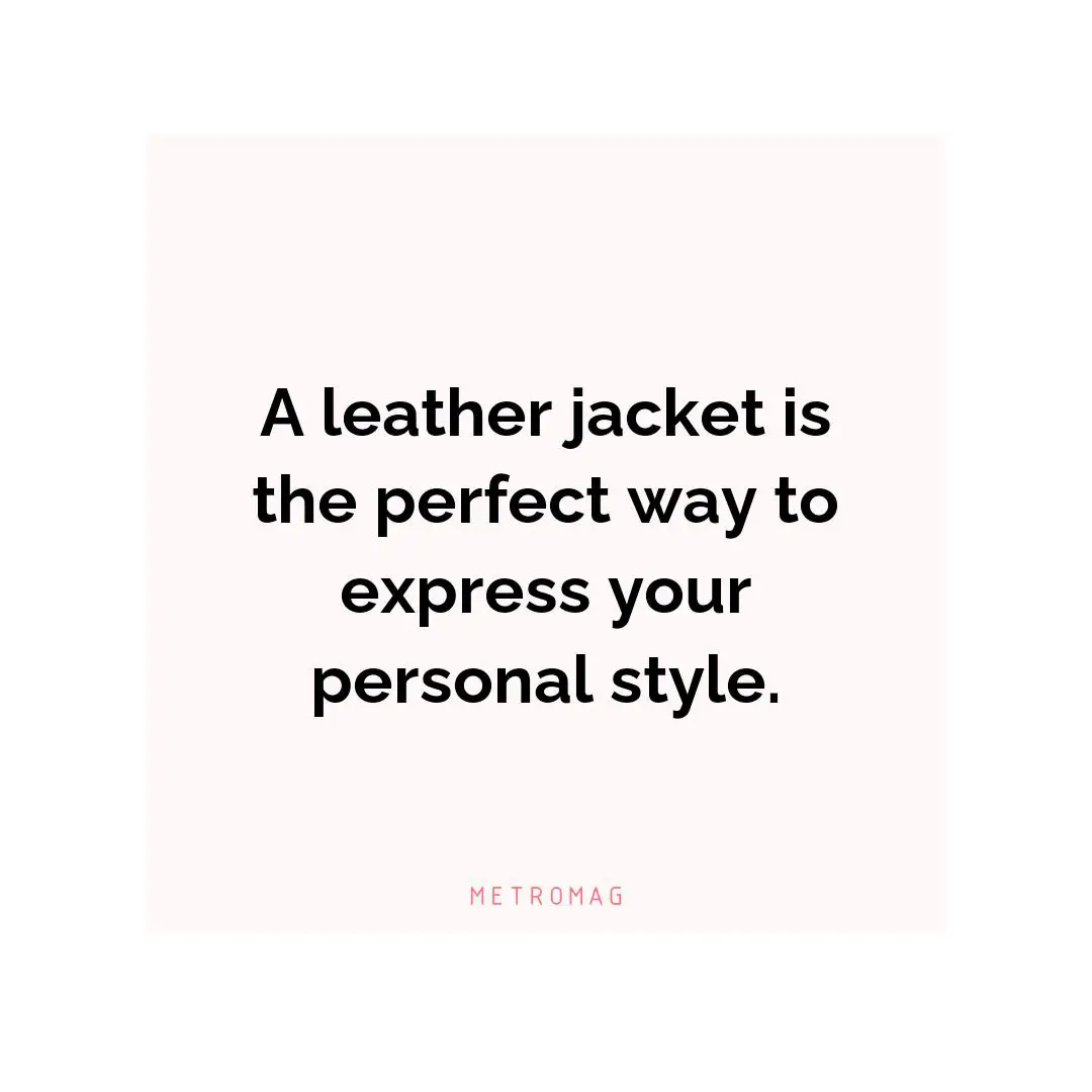 A leather jacket is the perfect way to express your personal style.