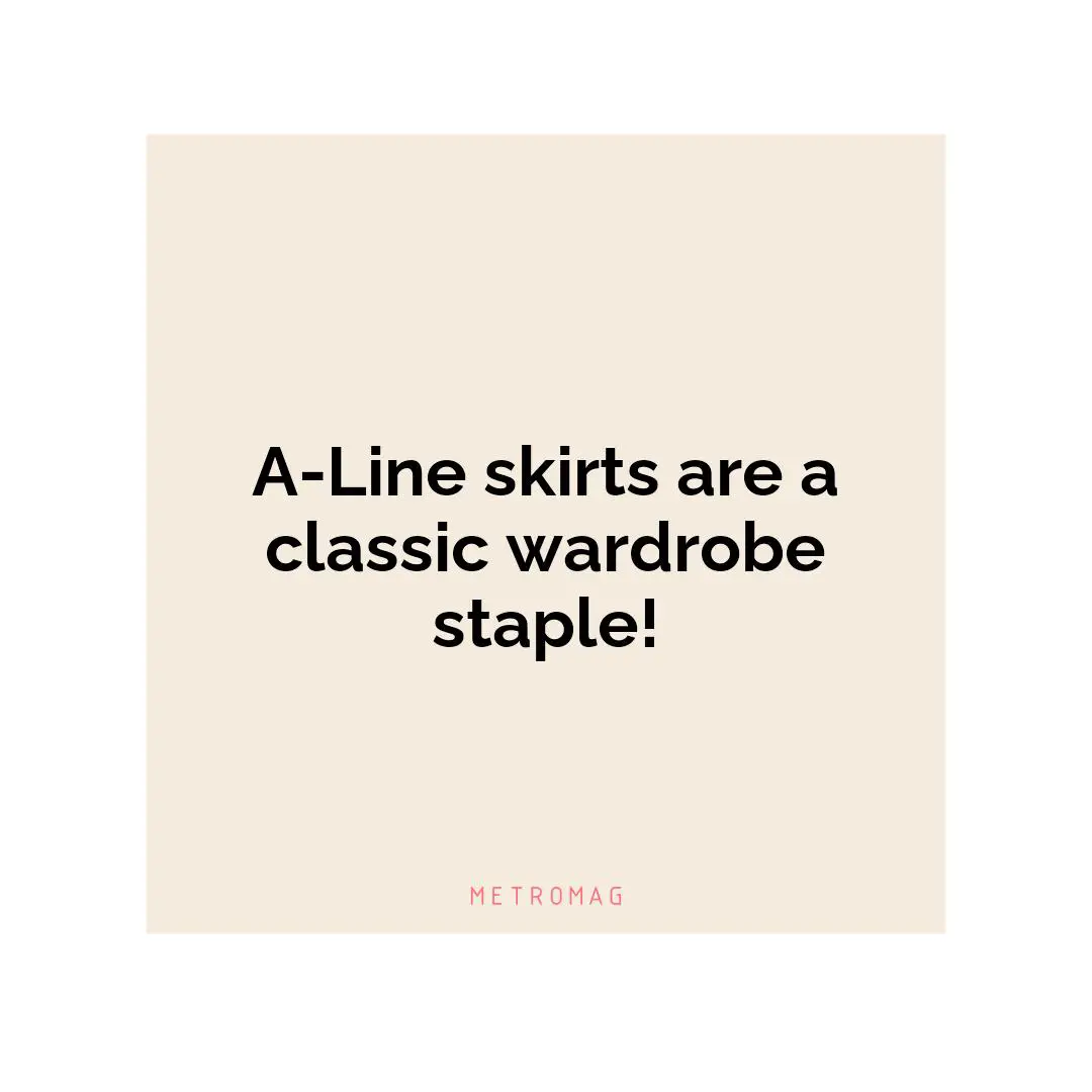 A-Line skirts are a classic wardrobe staple!