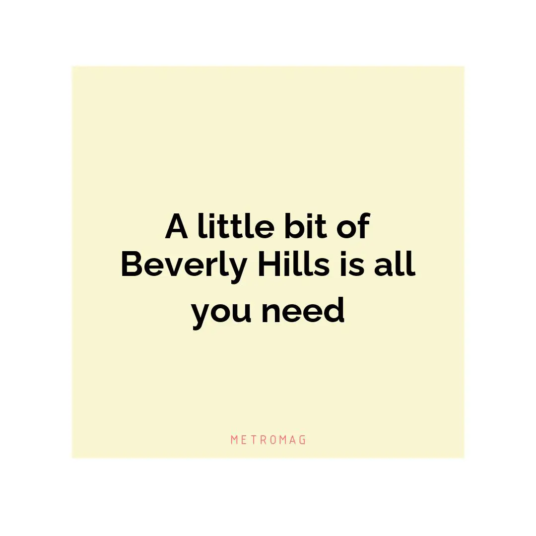 A little bit of Beverly Hills is all you need