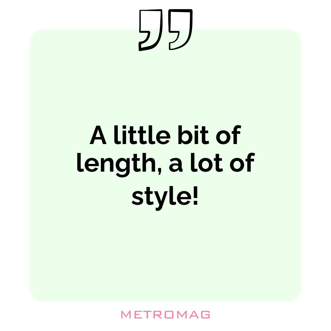 A little bit of length, a lot of style!