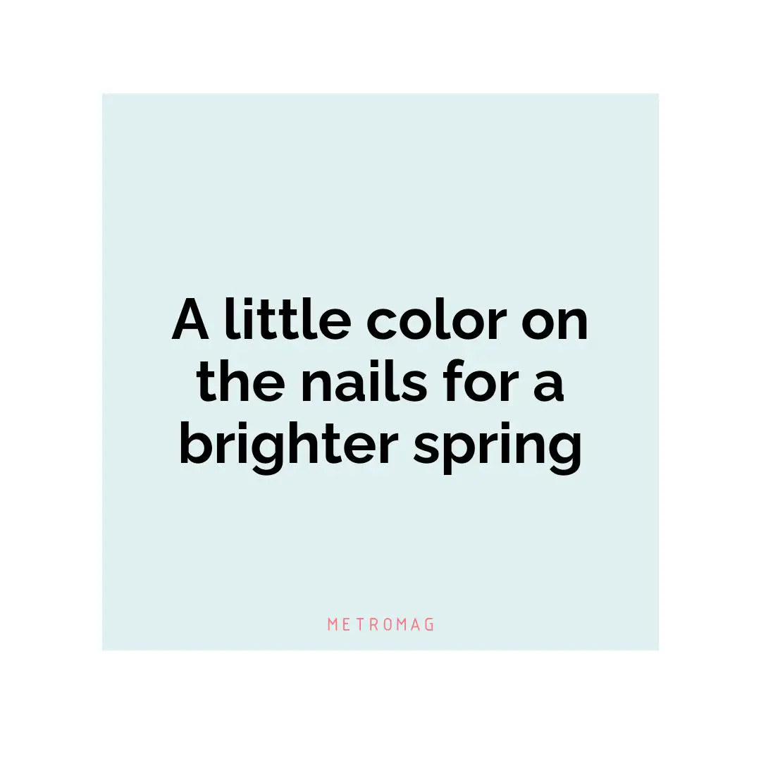 A little color on the nails for a brighter spring
