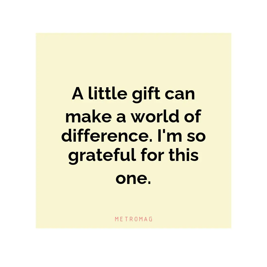 A little gift can make a world of difference. I'm so grateful for this one.