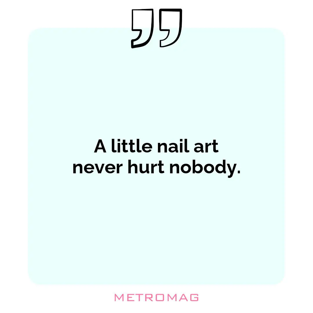 A little nail art never hurt nobody.