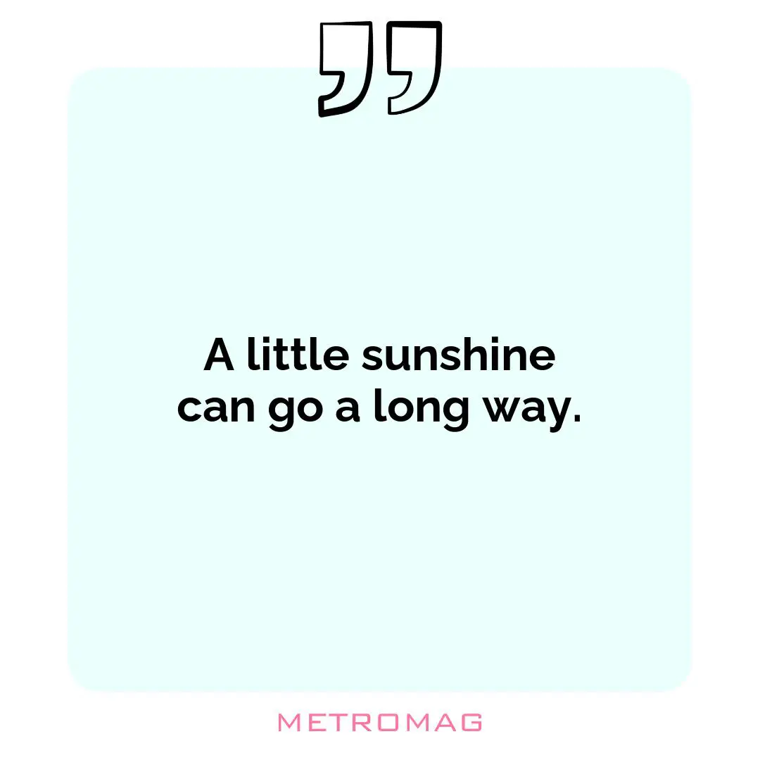 A little sunshine can go a long way.