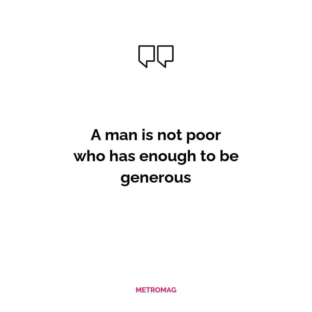 A man is not poor who has enough to be generous