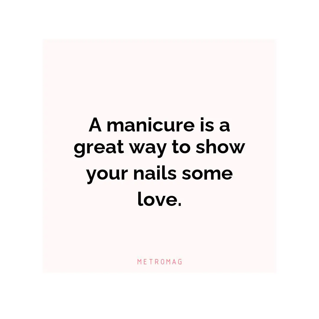 A manicure is a great way to show your nails some love.