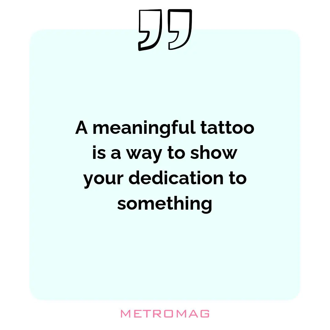 A meaningful tattoo is a way to show your dedication to something