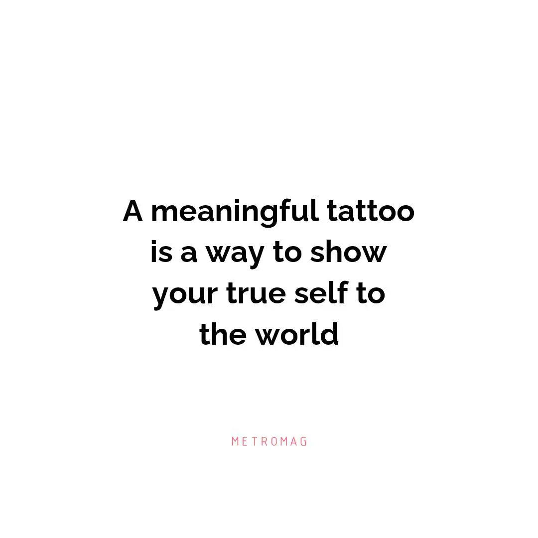 A meaningful tattoo is a way to show your true self to the world