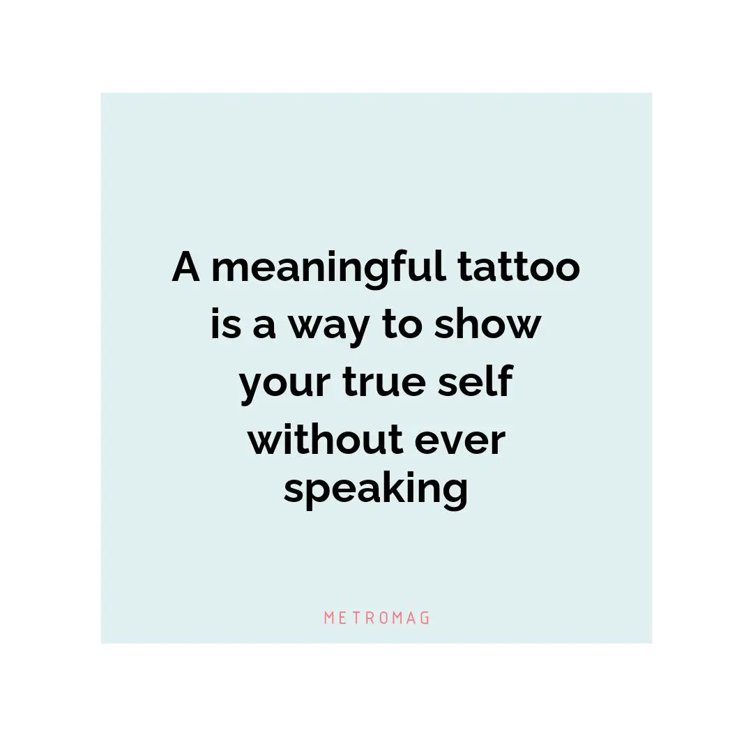 A meaningful tattoo is a way to show your true self without ever speaking