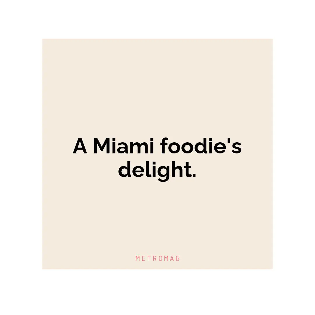 A Miami foodie's delight.