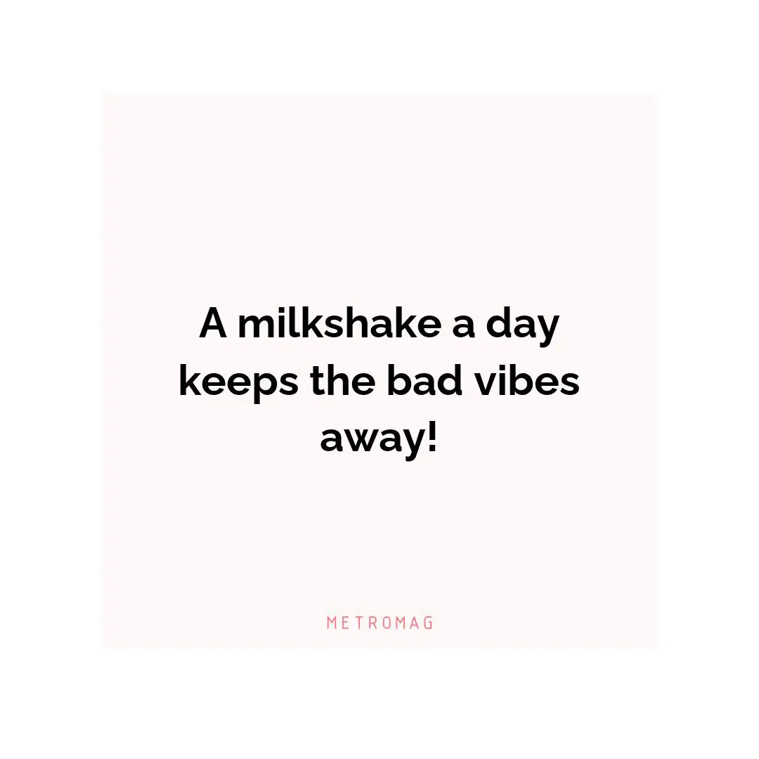 A milkshake a day keeps the bad vibes away!