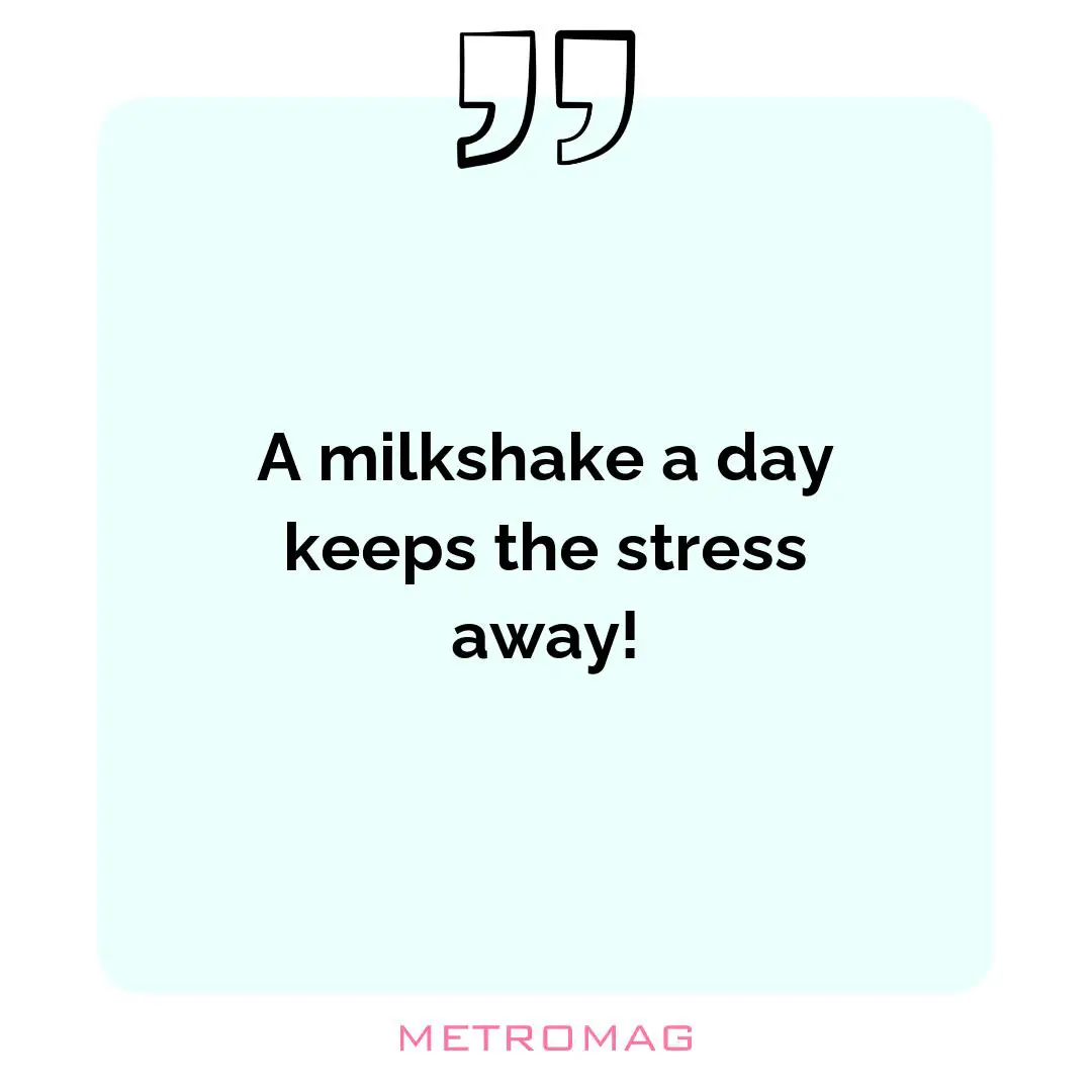 A milkshake a day keeps the stress away!