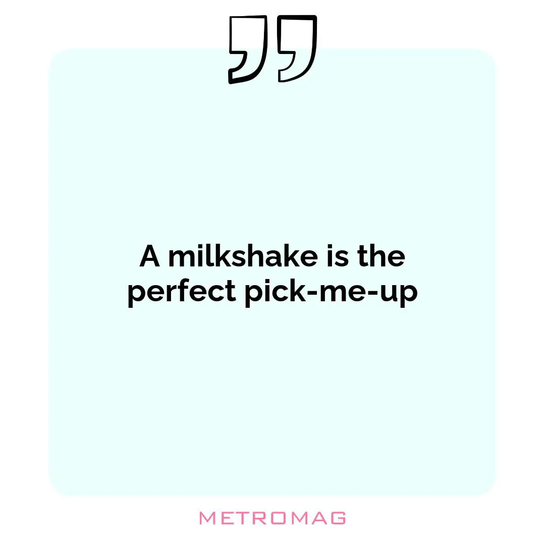 A milkshake is the perfect pick-me-up