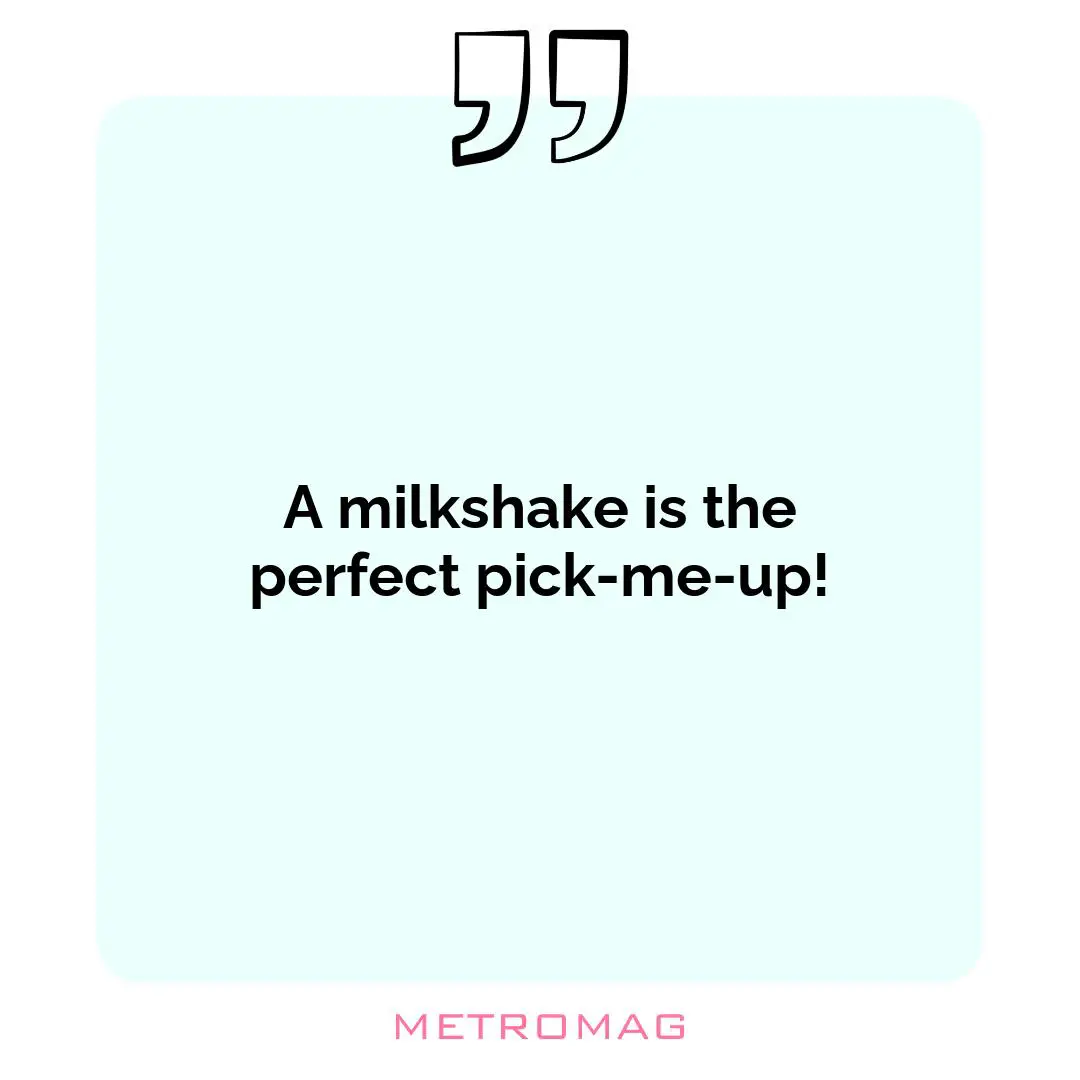 A milkshake is the perfect pick-me-up!