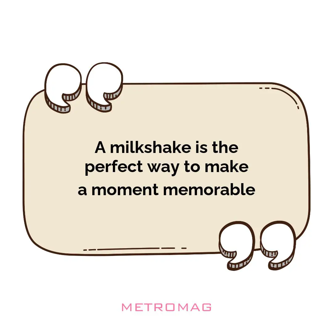 A milkshake is the perfect way to make a moment memorable