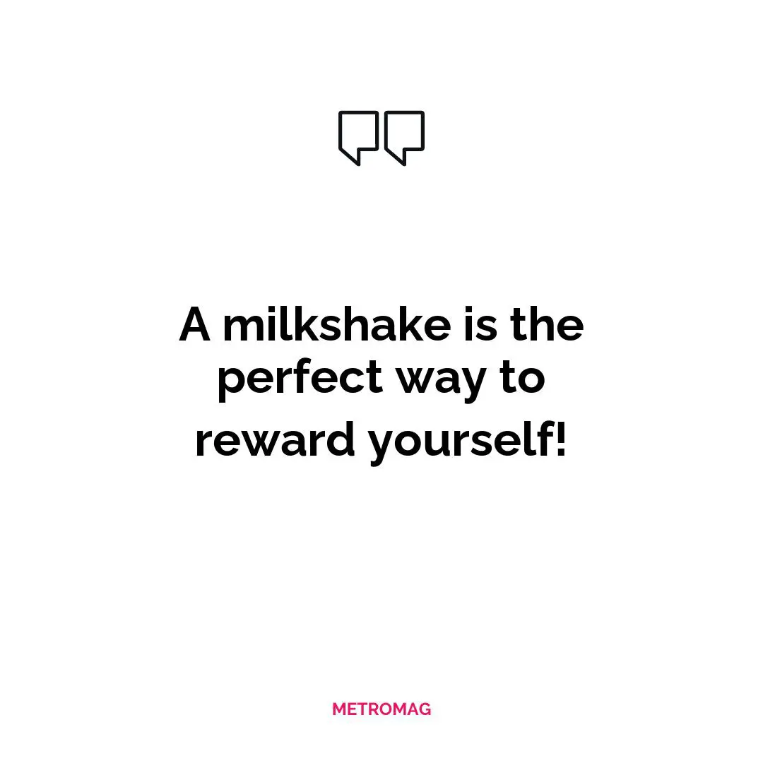 A milkshake is the perfect way to reward yourself!