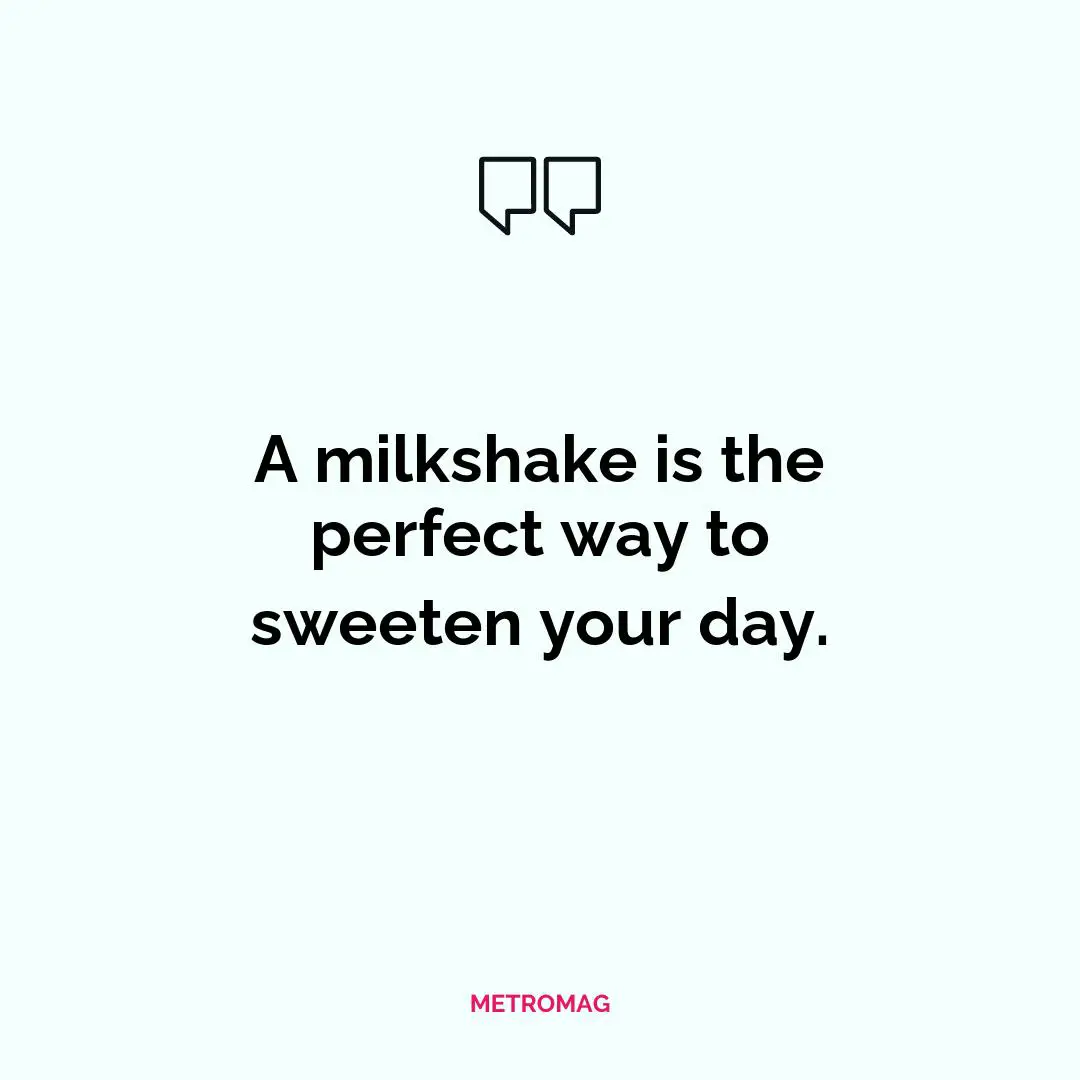 A milkshake is the perfect way to sweeten your day.
