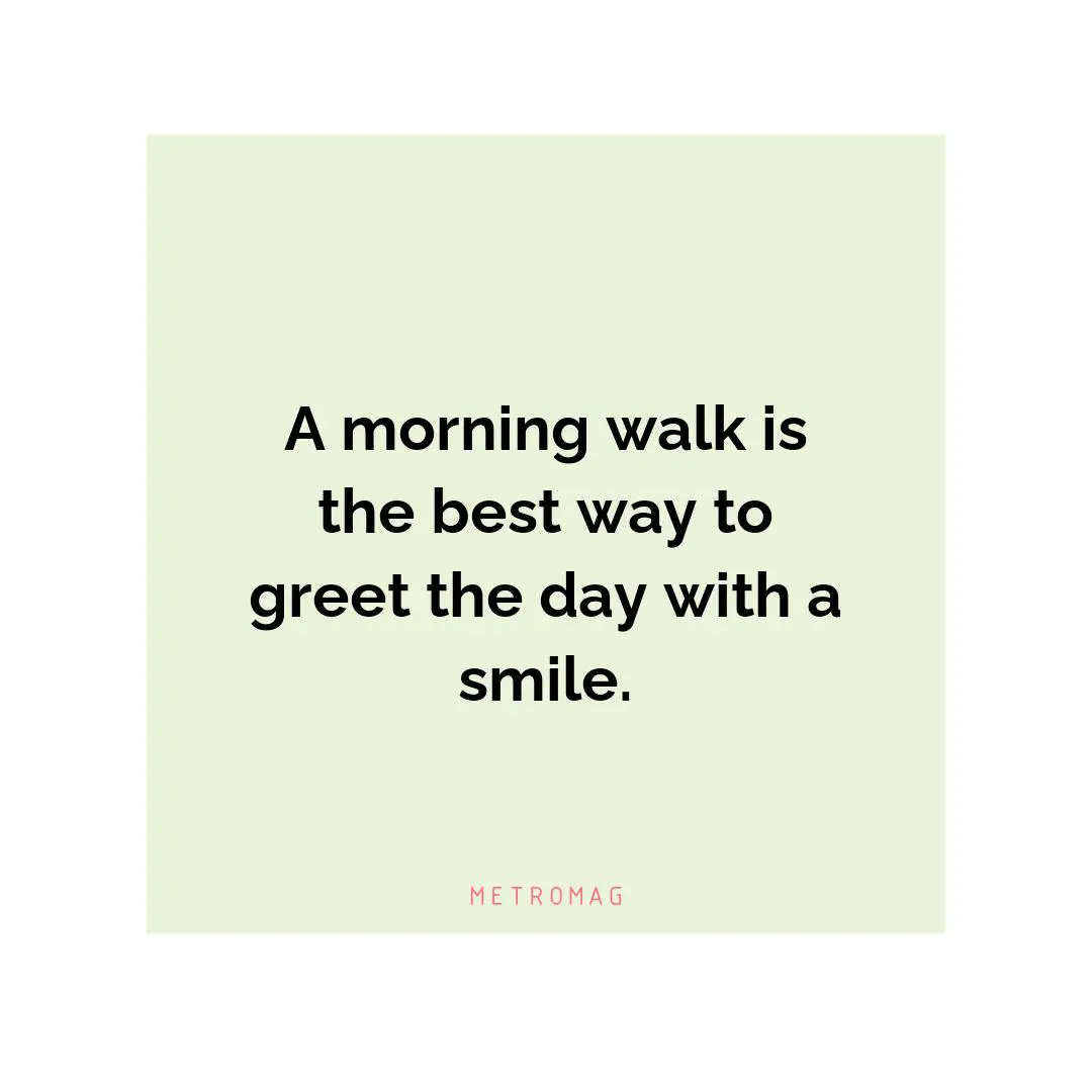 A morning walk is the best way to greet the day with a smile.