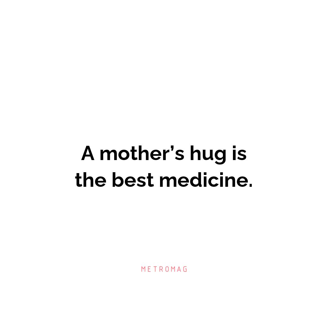 A mother’s hug is the best medicine.