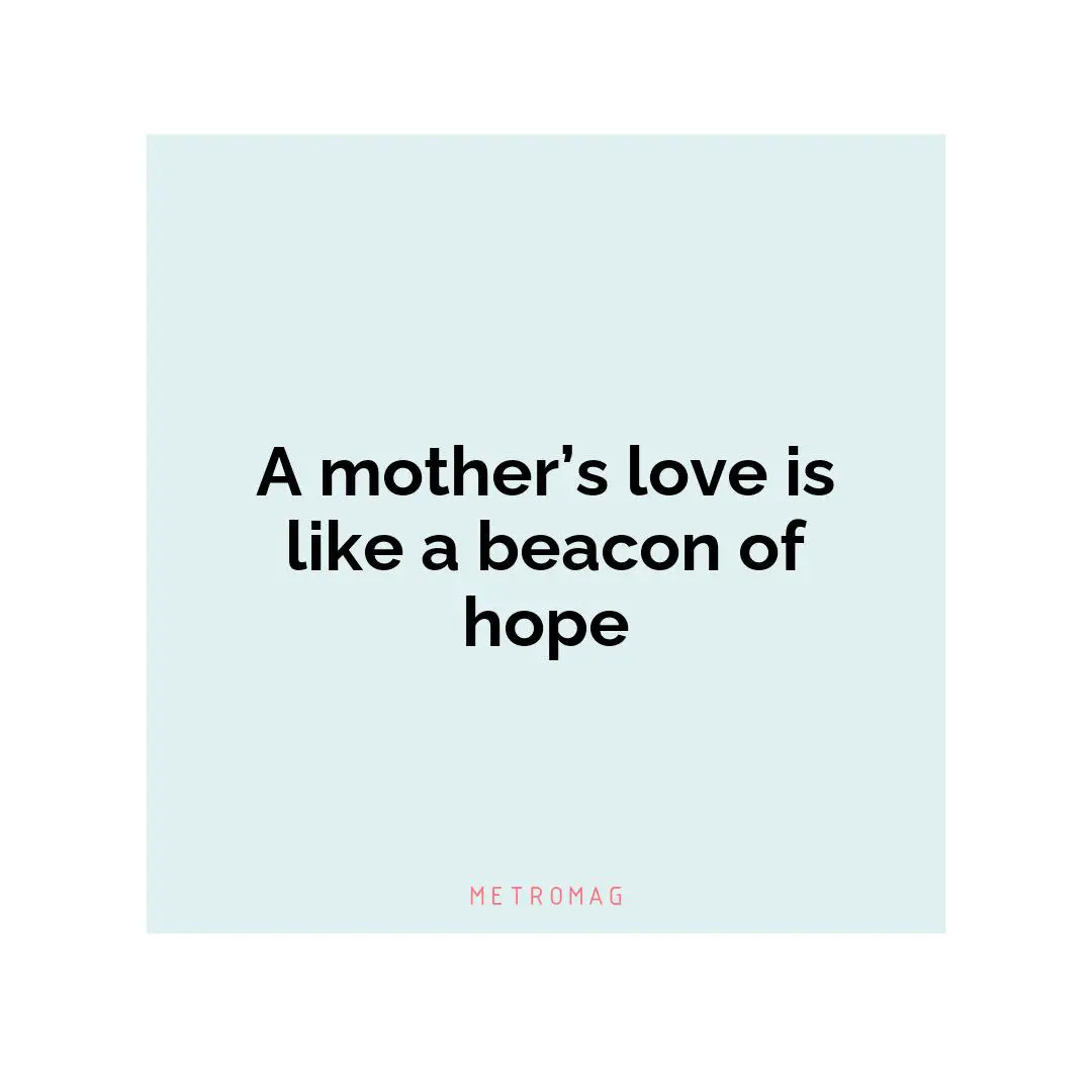 A mother’s love is like a beacon of hope