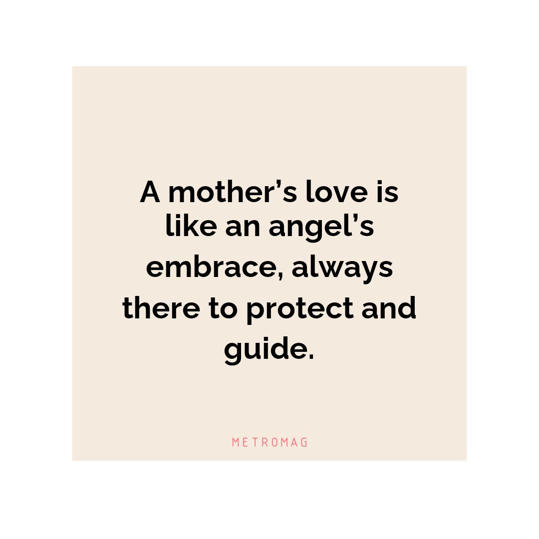 A mother’s love is like an angel’s embrace, always there to protect and guide.