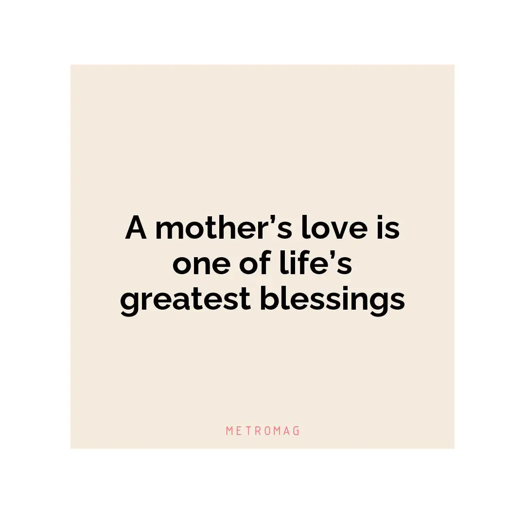 A mother’s love is one of life’s greatest blessings