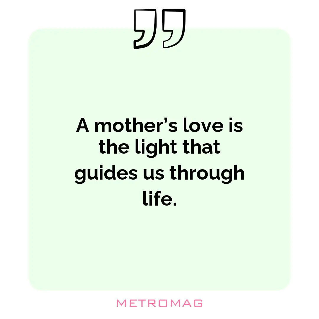 A mother’s love is the light that guides us through life.