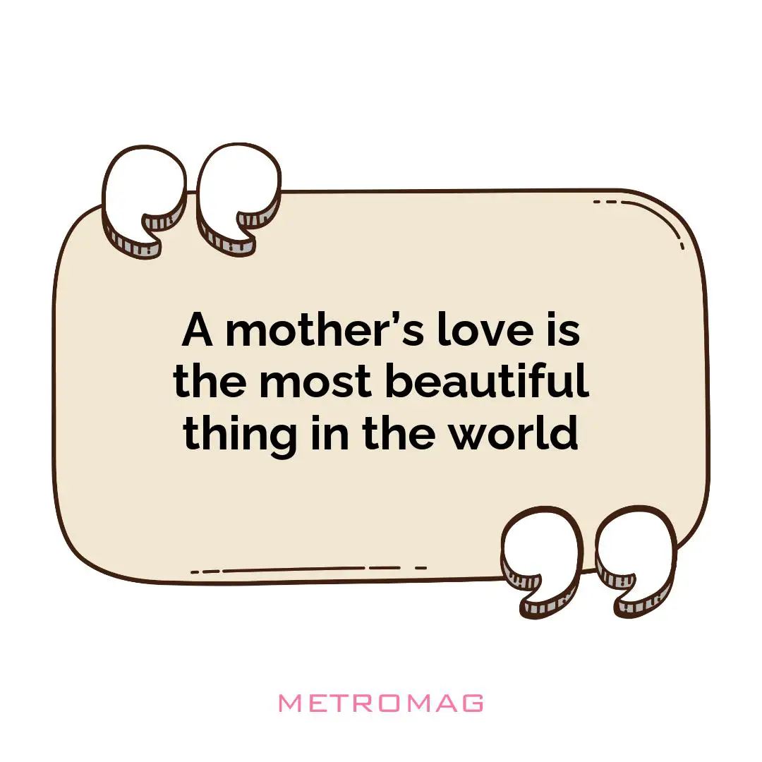 A mother’s love is the most beautiful thing in the world