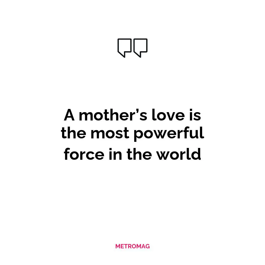 A mother’s love is the most powerful force in the world
