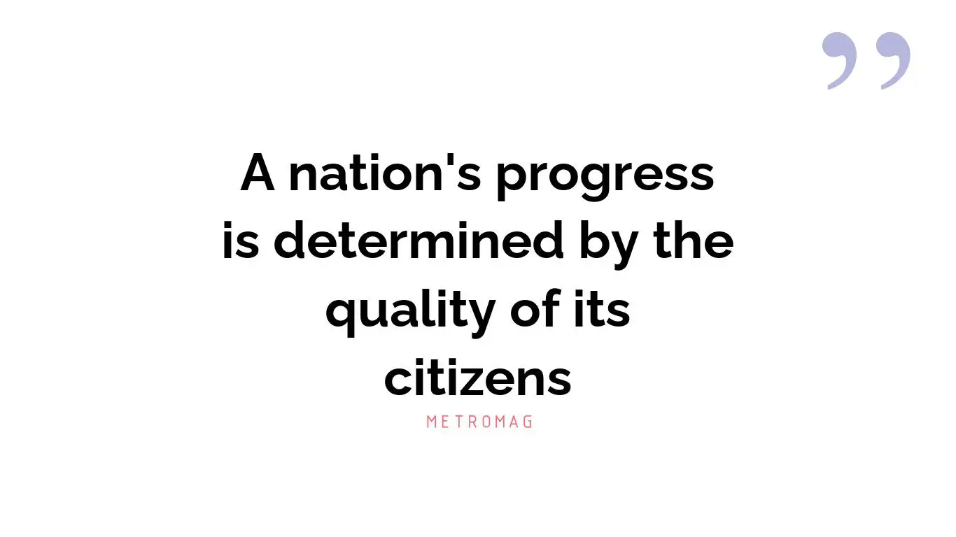 A nation's progress is determined by the quality of its citizens