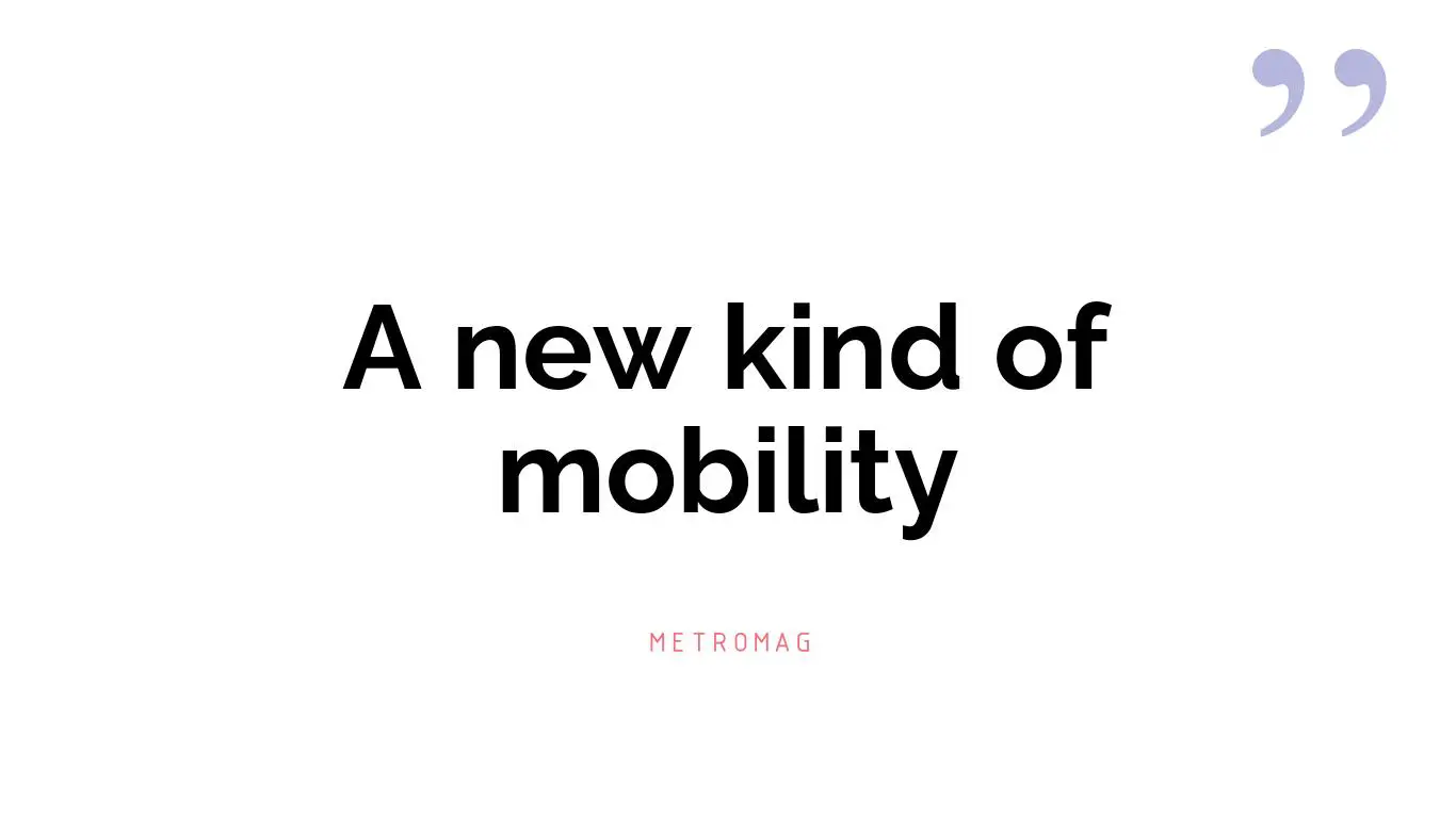 A new kind of mobility