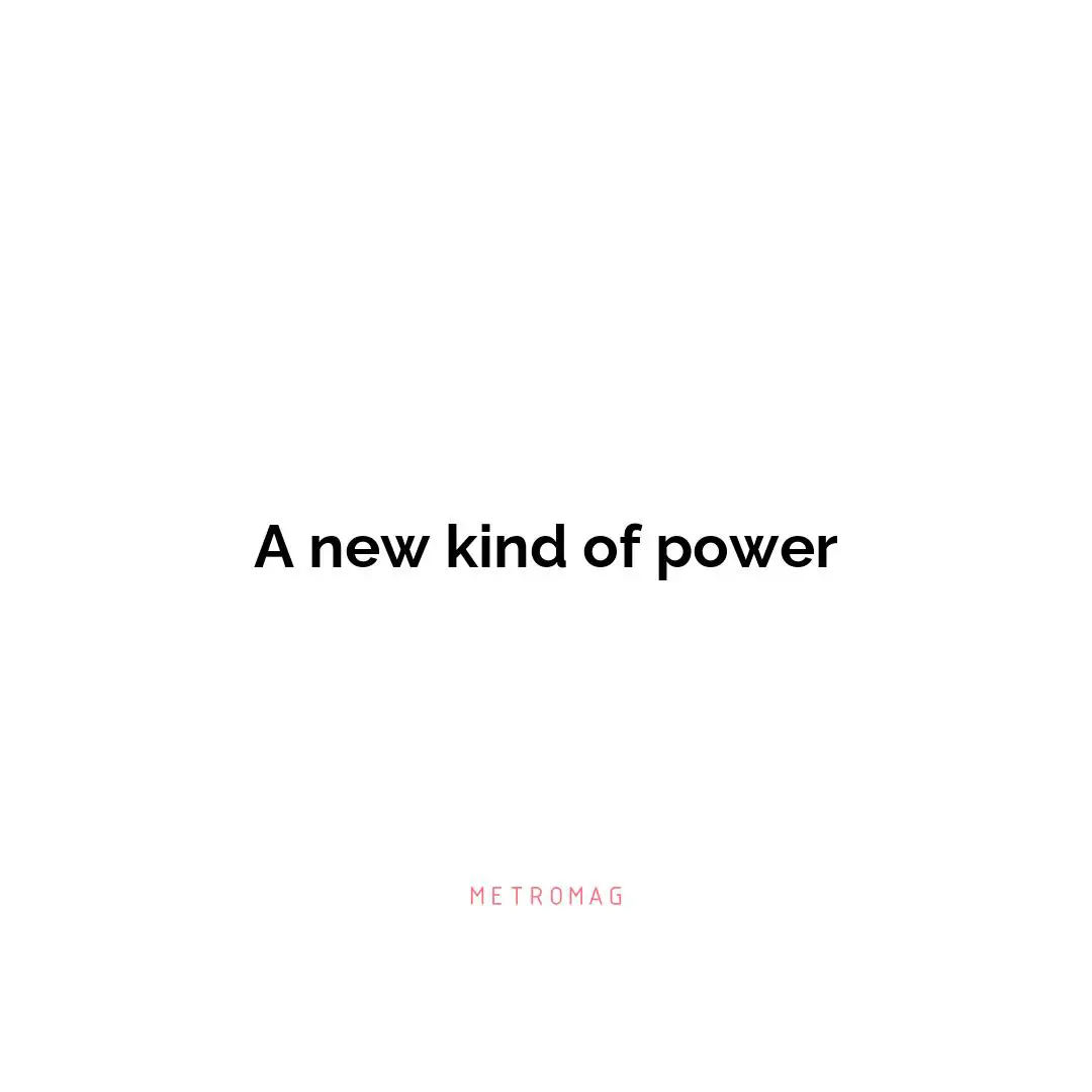 A new kind of power