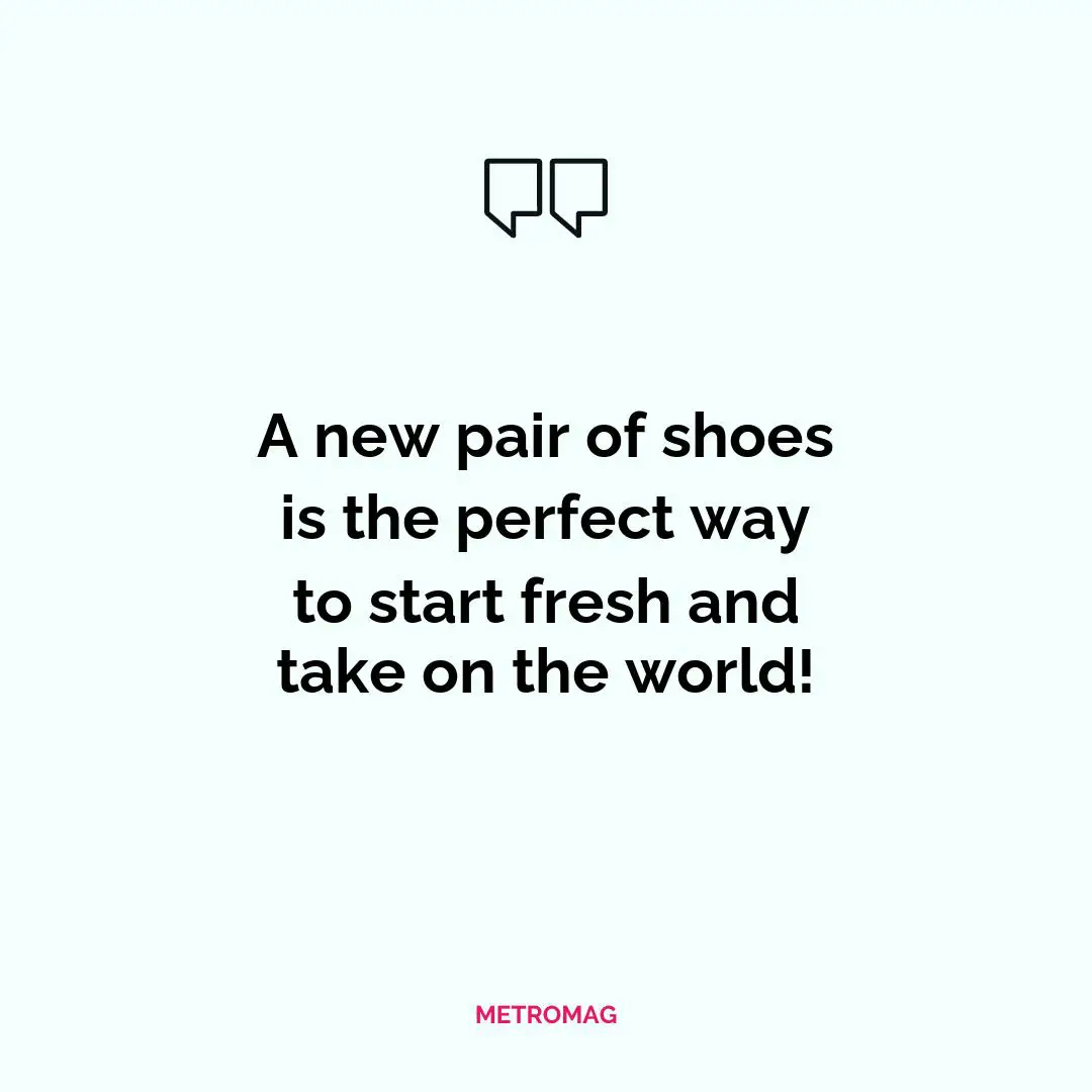 A new pair of shoes is the perfect way to start fresh and take on the world!