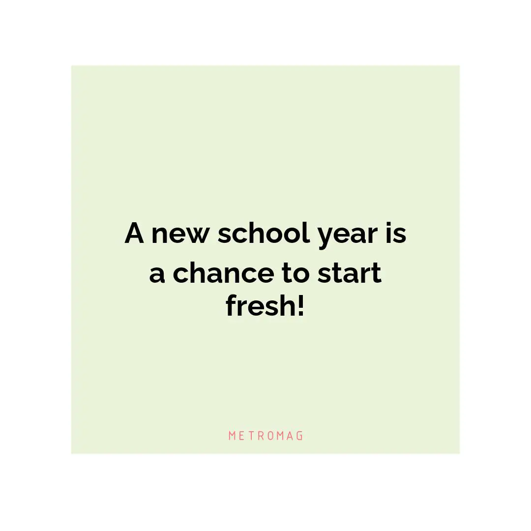 A new school year is a chance to start fresh!