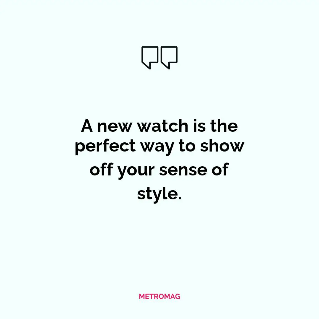 A new watch is the perfect way to show off your sense of style.