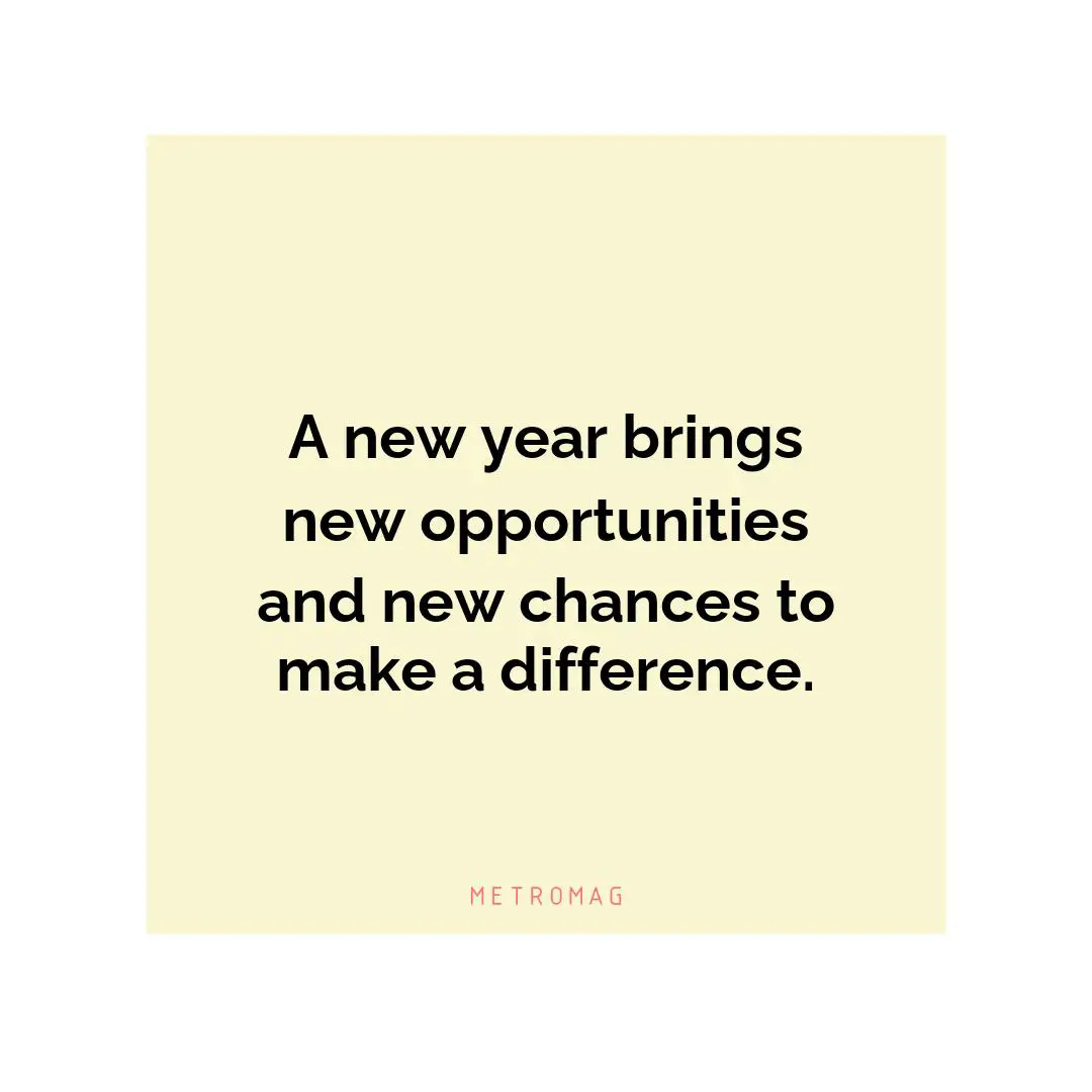 A new year brings new opportunities and new chances to make a difference.