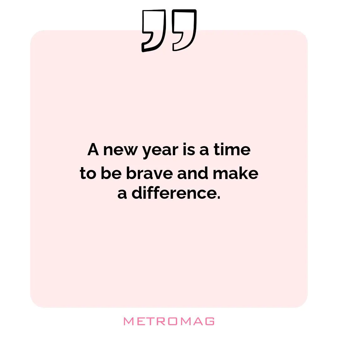 A new year is a time to be brave and make a difference.