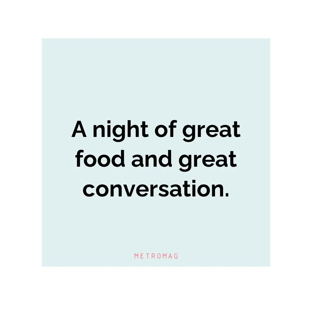 A night of great food and great conversation.