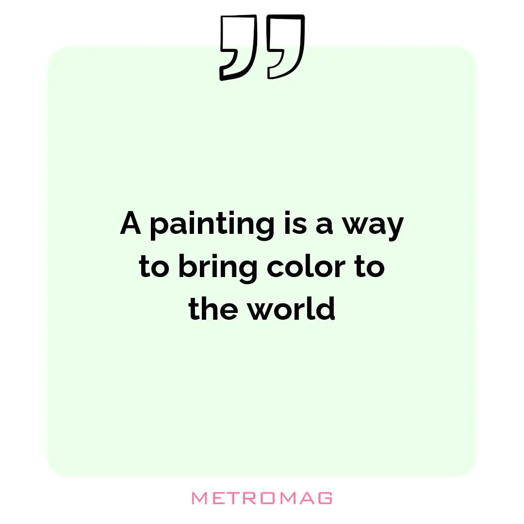 A painting is a way to bring color to the world