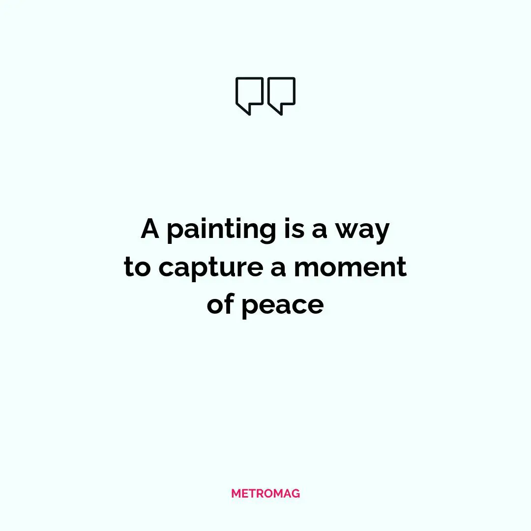A painting is a way to capture a moment of peace