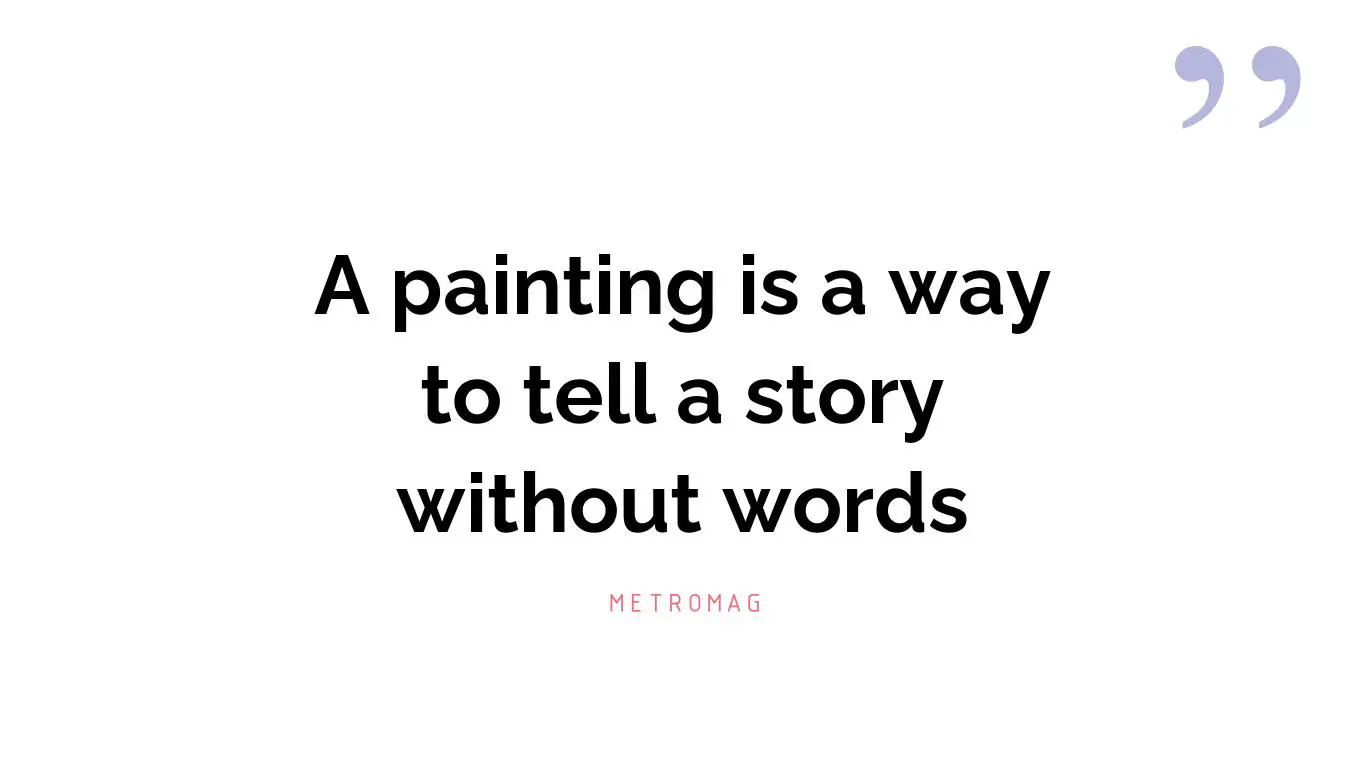 A painting is a way to tell a story without words