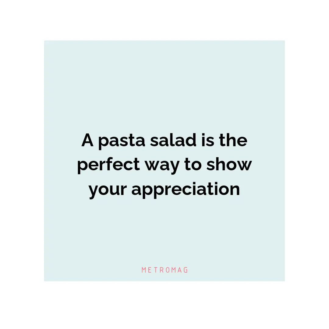 A pasta salad is the perfect way to show your appreciation