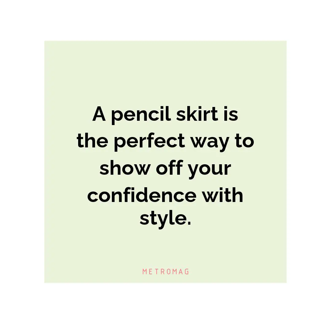 A pencil skirt is the perfect way to show off your confidence with style.