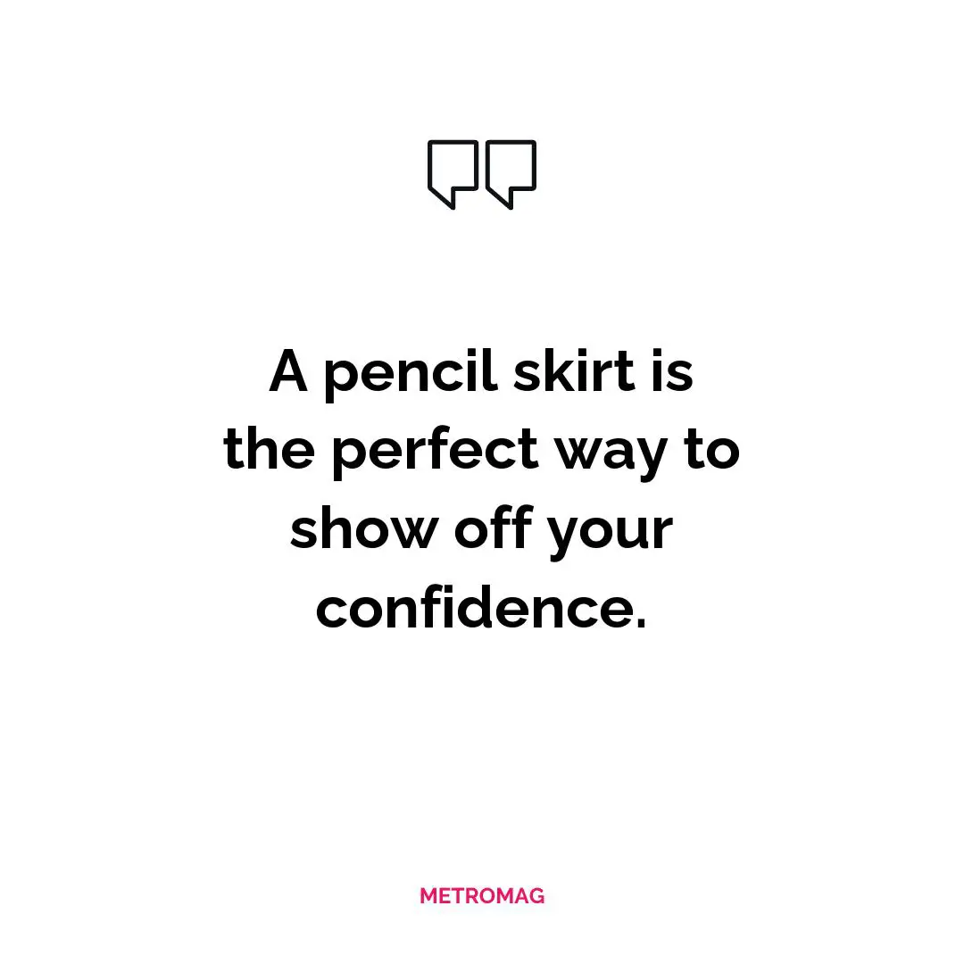A pencil skirt is the perfect way to show off your confidence.