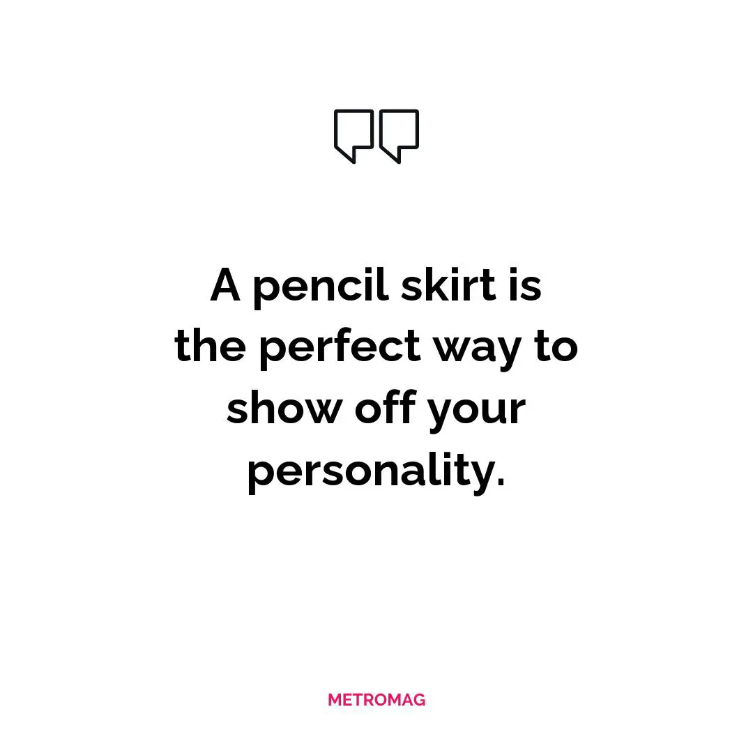 A pencil skirt is the perfect way to show off your personality.