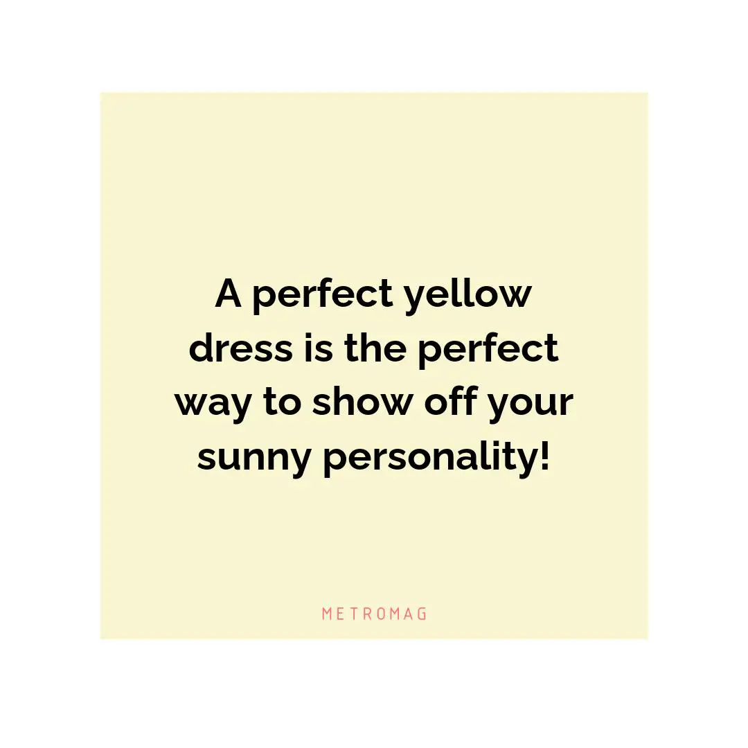 A perfect yellow dress is the perfect way to show off your sunny personality!