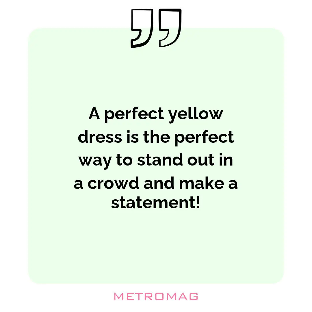A perfect yellow dress is the perfect way to stand out in a crowd and make a statement!